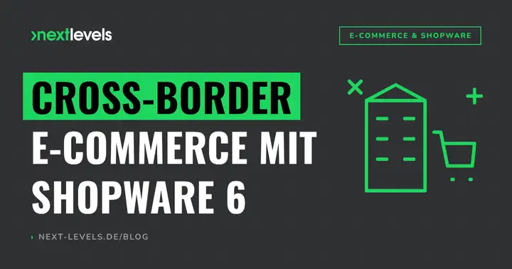 Cross-Border E-Commerce mit Shopware 6: Multi-Country-Shop richtig aufsetzen