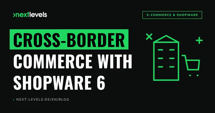 Cross-border e-commerce with Shopware 6: setting up a multi-country shop correctly