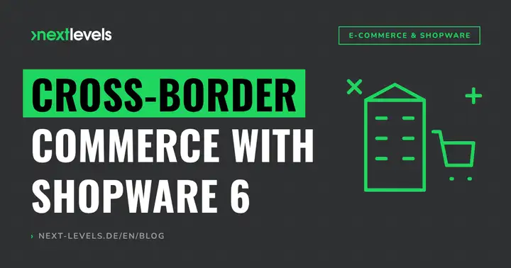 Cross-border e-commerce with Shopware 6: setting up a multi-country shop correctly