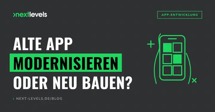 App-Update oder Neubau? Alte App modernisieren: Refactoring vs. Rewrite